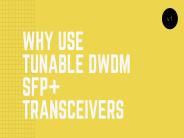 Why Use Tunable DWDM SFP+ Transceivers?