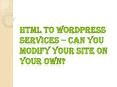 HTML to Wordpress Services – Can You Modify Your Site on Your Own? PowerPoint PPT Presentation