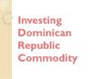 Investing Dominican Republic Commodity PowerPoint PPT Presentation