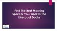 Find The Best Mooring Spot For Your Boat In The Liverpool Docks PowerPoint PPT Presentation