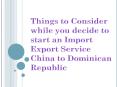 Things to Consider while you decide to start an Import Export Service China to Dominican Republic PowerPoint PPT Presentation