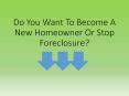 Do You Want To Become A New Homeowner Or Stop Foreclosure? PowerPoint PPT Presentation