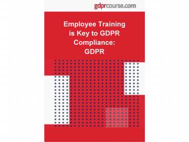 Employee Training is Key to GDPR Compliance:  GDPR