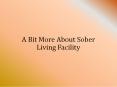 A Bit More About Sober Living Facility PowerPoint PPT Presentation