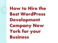 How to Hire the Best WordPress Development Company New York for Your Business PowerPoint PPT Presentation