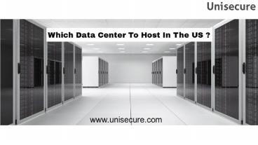 Which Data Center To Host In The US ? Unisecure DC