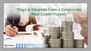 Ways to Monetize From a Commercial Real Estate Property