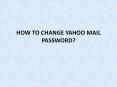 HOW TO CHANGE YAHOO MAIL PASSWORD? PowerPoint PPT Presentation