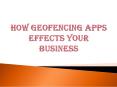 How Geofencing Apps Effects Your Business PowerPoint PPT Presentation