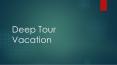 Deep Tour vacation PowerPoint PPT Presentation