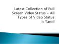 Latest Collection of Full Screen Video Status - All Types of Video Status in Tamil PowerPoint PPT Presentation