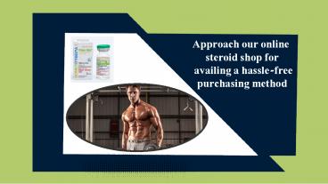 Approach our online steroid shop for availing a hassle-free purchasing method