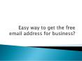 Easy way to get the free email address for business? PowerPoint PPT Presentation