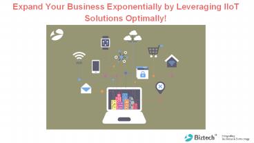 Expand Your Business Exponentially by Leveraging IIoT Solutions Optimally!