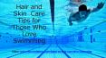 Hair and Skin Care Tips for Those Who Love Swimming PowerPoint PPT Presentation