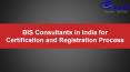 BIS Consultants in India for Certification and Registration Process!! PowerPoint PPT Presentation