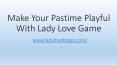 Make Your Pastime Playful With Lady Love Game PowerPoint PPT Presentation