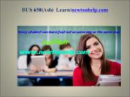 BUS 650(Ash)  Learn /newtonhelp.com