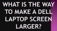 What is the Way to Make a Dell Laptop Screen Larger? PowerPoint PPT Presentation