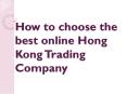 How to Choose The Best Online Hong Kong Trading Company PowerPoint PPT Presentation