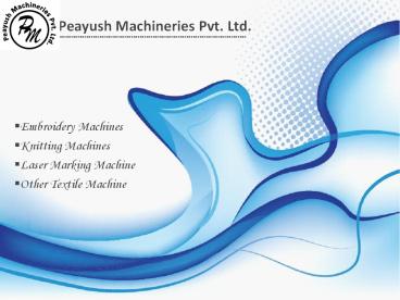 Peayush Machineries Pvt - Embroidery Machines,  Knitting Machines,  Laser Marking Machines