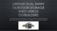 Lifetime dual entry outdoor storage shed versus Outbuilders
