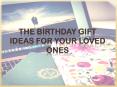 The Birthday Gift Ideas For Your Loved Ones PowerPoint PPT Presentation