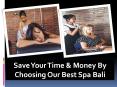 Save Your Time & Money By Choosing Our Best Spa Bali PowerPoint PPT Presentation