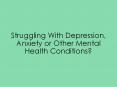 Struggling With Depression, Anxiety or Other Mental Health Conditions? PowerPoint PPT Presentation