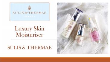 Luxury Skin Moisturiser | Lotions Creams | Sulis & Thermae