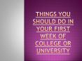 Things You Should Do in Your First Week of College or University PowerPoint PPT Presentation