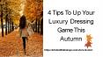 4 Tips To Up Your Luxury Dressing Game This Autumn PowerPoint PPT Presentation