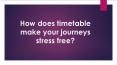 How does timetable make your journeys stress free? PowerPoint PPT Presentation