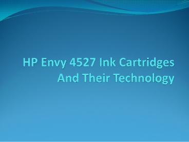 HP Envy 4527 Ink Cartridges And Their Technology