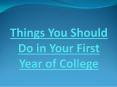 Things You Should Do in Your First Year of College PowerPoint PPT Presentation
