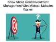 Know  About  Good  Investment  Management  With  Michael  Malcolm  Walker PowerPoint PPT Presentation