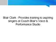 Blair Clark - Provides training to aspiring singers at Coach Blair’s Voice & Performance Studio PowerPoint PPT Presentation