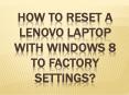 How to reset a Lenovo laptop with windows 8 to factory settings? PowerPoint PPT Presentation