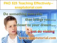 PAD 525 Teaching Effectively--snaptutorial.com