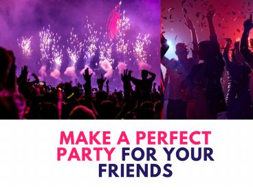 Perfect party for your friends