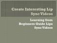 Create Interesting Lips Sync Videos by Learning from Beginners Guide Lips Sync Videos PowerPoint PPT Presentation