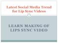 Latest Social Media Trend for Lip Sync Videos - Learn making of Lip Sync Video PowerPoint PPT Presentation