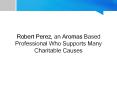 Robert Perez, an Aromas Based Professional Who Supports Many Charitable Causes PowerPoint PPT Presentation