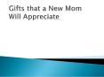 Gifts that a New Mom Will Appreciate PowerPoint PPT Presentation
