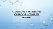 Adventure infested Bali outdoor activities!