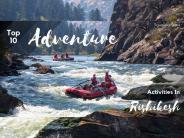 Top 10 Adventure Activities In Rishikesh To Rejoice
