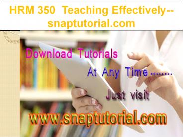 HRM 350  Teaching Effectively--snaptutorial.com
