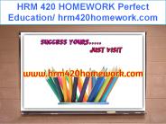 HRM 420 HOMEWORK Perfect Education/ hrm420homework.com