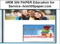 HRM 300 PAPER Education for Service--hrm300paper.com PowerPoint PPT Presentation