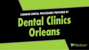 Common Dental Procedures Provided by Dental Clinics Orleans